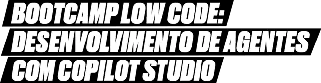Bootcamp low code: Desenvolvimento de agentes com copilot studio